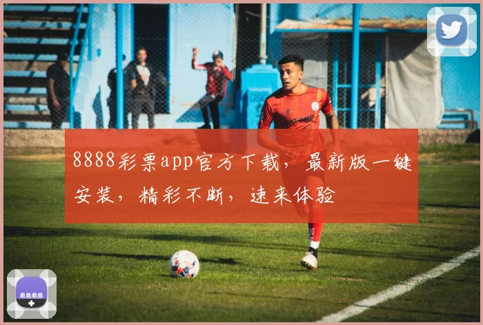 8888彩票app官方下载，最新版一键安装，精彩不断，速来体验